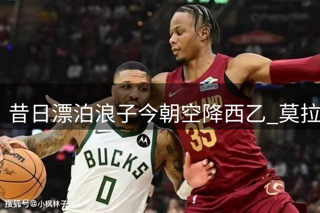 昔日漂泊浪子今朝空降西乙 莫拉塔与莱加内斯完美邂逅